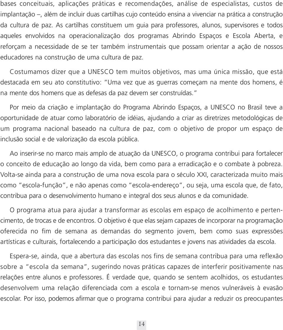 As cartilhas constituem um guia para professores, alunos, supervisores e todos aqueles envolvidos na operacionalização dos programas Abrindo Espaços e Escola Aberta, e reforçam a necessidade de se