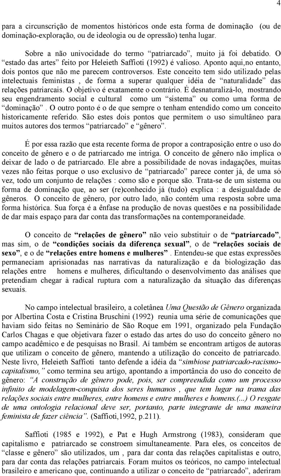 Aponto aqui,no entanto, dois pontos que não me parecem controversos.