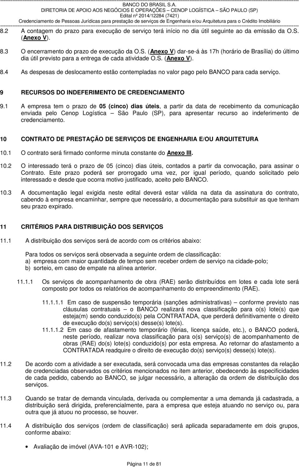 4 As despesas de deslocamento estão contempladas no valor pago pelo NCO para cada serviço. 9 RECUOS DO INDEFERIMENTO DE CREDENCIAMENTO 9.