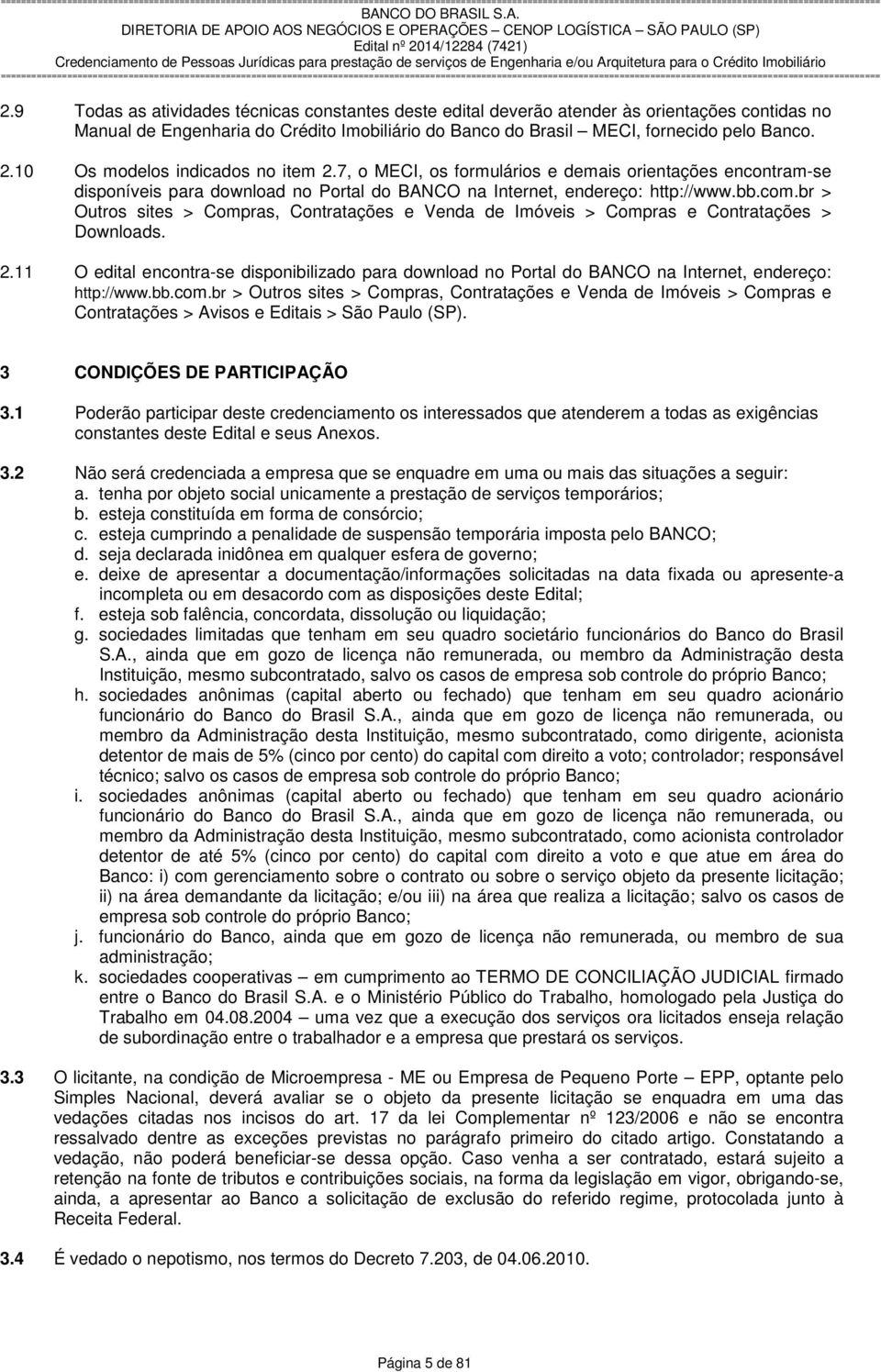 10 Os modelos indicados no item 2.7, o MECI, os formulários e demais orientações encontram-se disponíveis para download no Portal do NCO na Internet, endereço: http://www.bb.com.