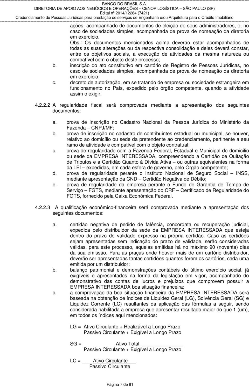 : Os documentos mencionados acima deverão estar acompanhados de todas as suas alterações ou da respectiva consolidação e deles deverá constar, entre os objetivos sociais, a execução de atividades da