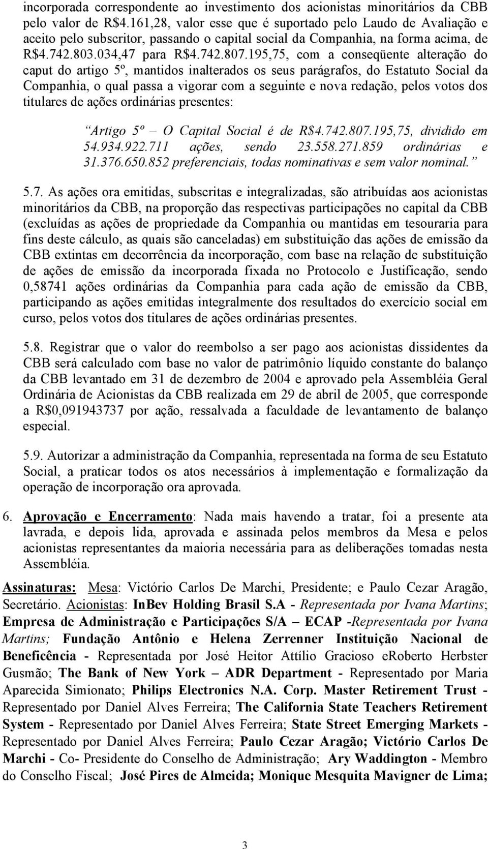 195,75, com a conseqüente alteração do caput do artigo 5º, mantidos inalterados os seus parágrafos, do Estatuto Social da Companhia, o qual passa a vigorar com a seguinte e nova redação, pelos votos