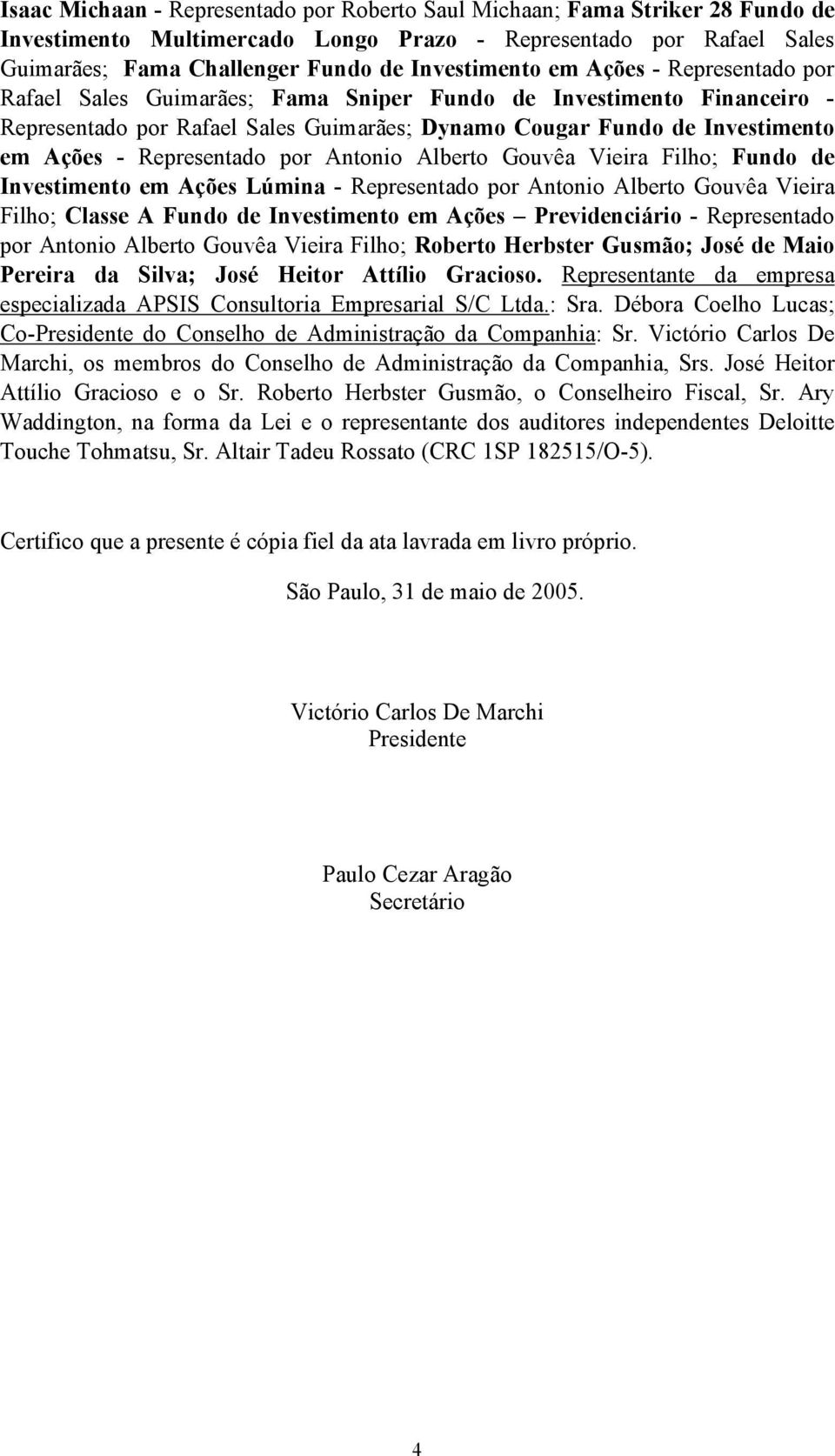 por Antonio Alberto Gouvêa Vieira Filho; Fundo de Investimento em Ações Lúmina - Representado por Antonio Alberto Gouvêa Vieira Filho; Classe A Fundo de Investimento em Ações Previdenciário -