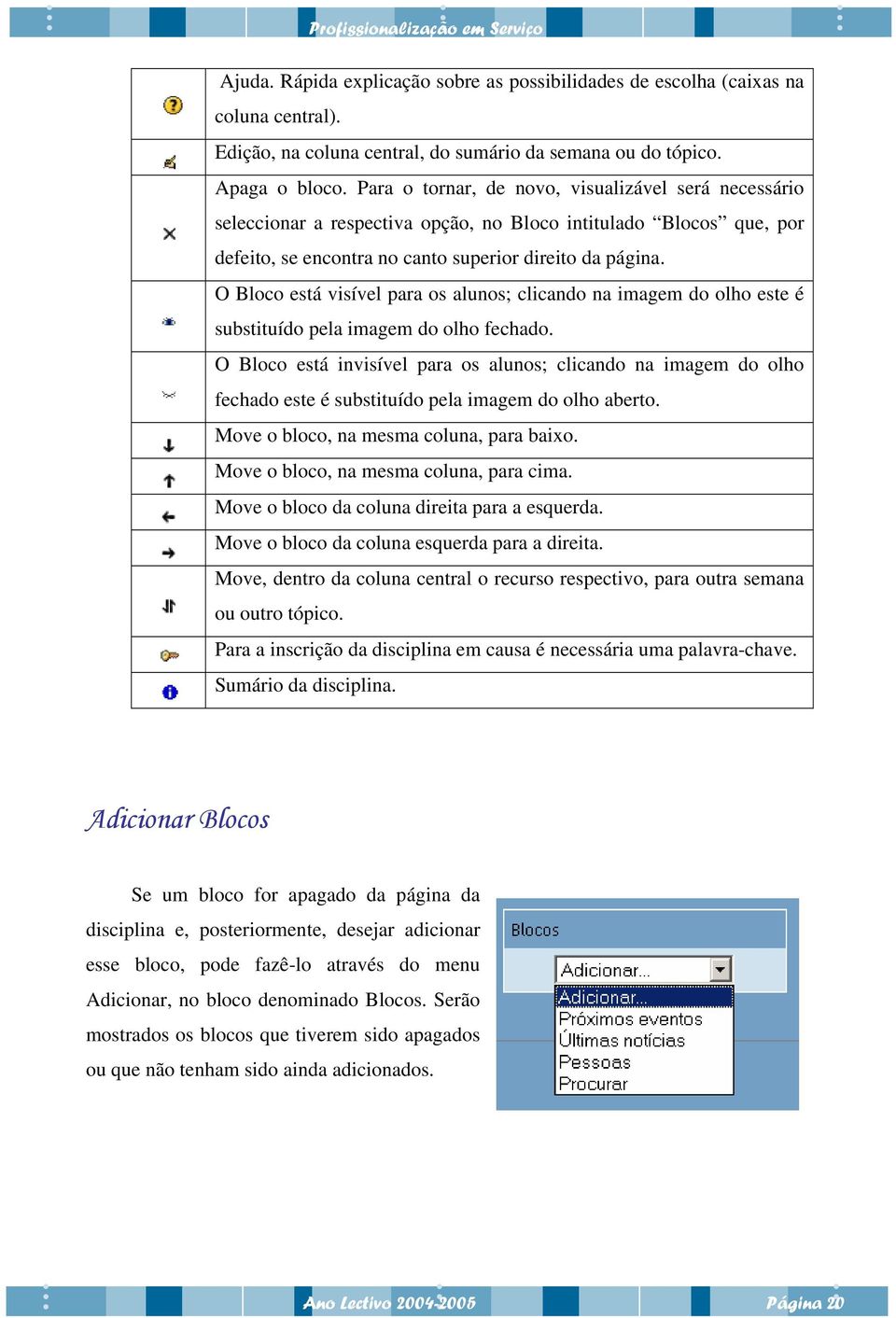 O Bloco está visível para os alunos; clicando na imagem do olho este é substituído pela imagem do olho fechado.