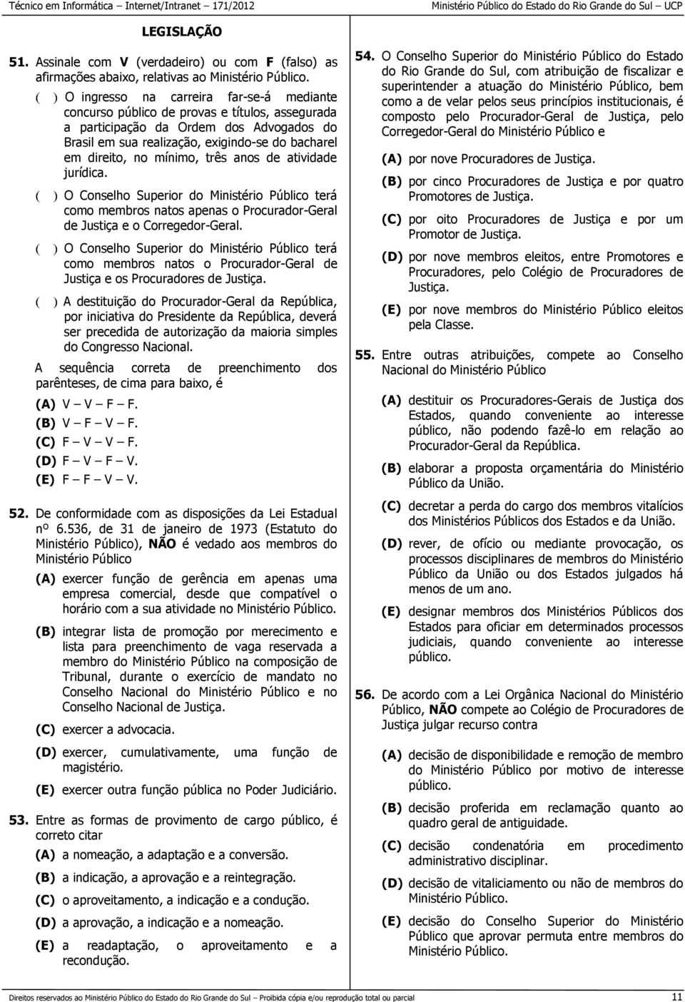 mínimo, três anos de atividade jurídica. O Conselho Superior do Ministério Público terá como membros natos apenas o Procurador-Geral de Justiça e o Corregedor-Geral.