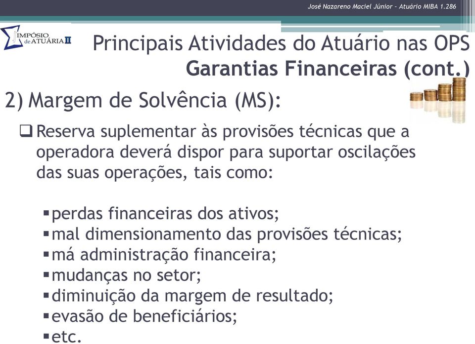 para suportar oscilações das suas operações, tais como: perdas financeiras dos ativos; mal