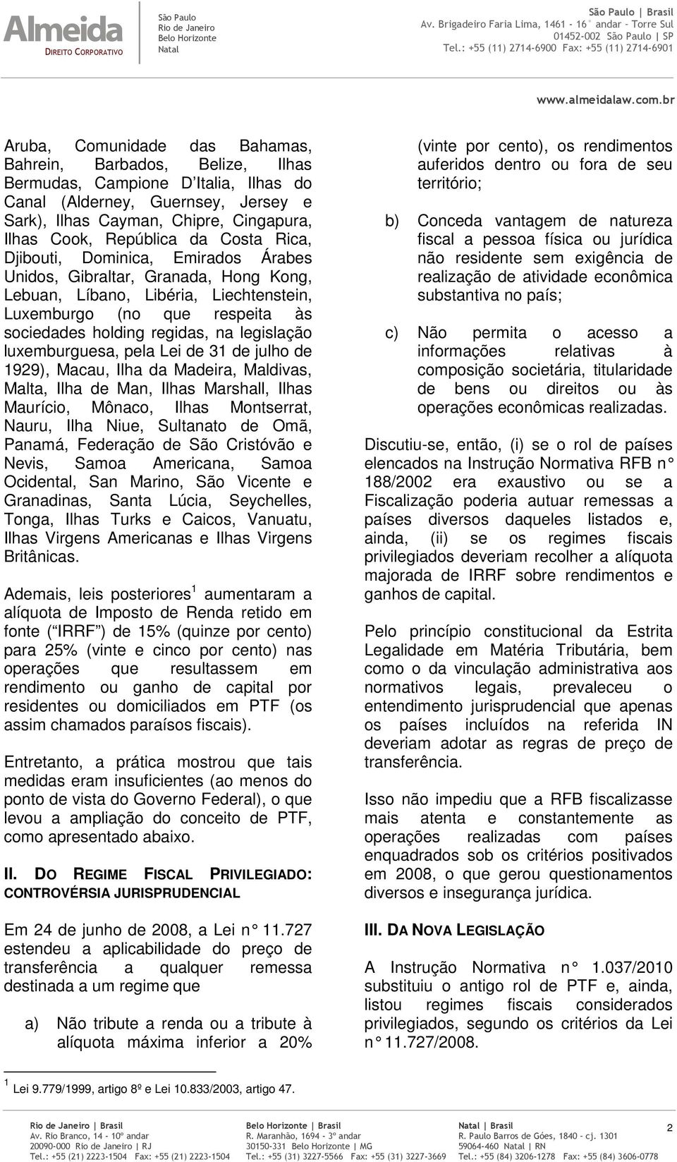 holding regidas, na legislação luxemburguesa, pela Lei de 31 de julho de 1929), Macau, Ilha da Madeira, Maldivas, Malta, Ilha de Man, Ilhas Marshall, Ilhas Maurício, Mônaco, Ilhas Montserrat, Nauru,