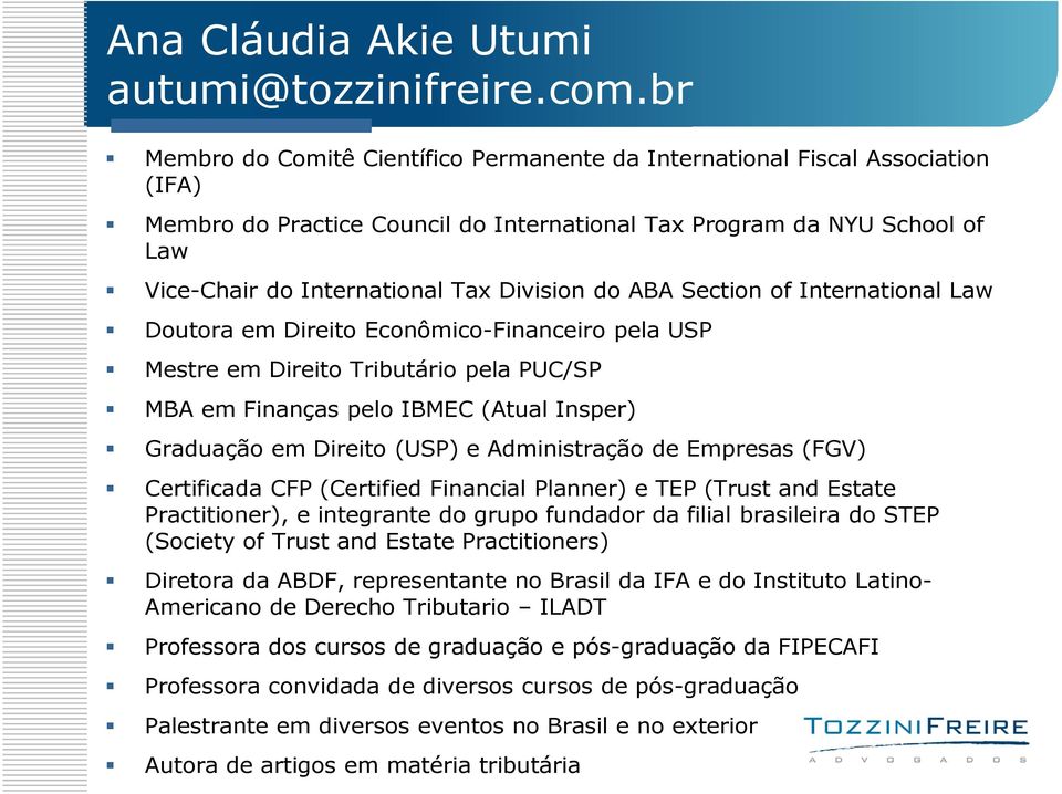 Division do ABA Section of International Law Doutora em Direito Econômico-Financeiro pela USP Mestre em Direito Tributário pela PUC/SP MBA em Finanças pelo IBMEC (Atual Insper) Graduação em Direito