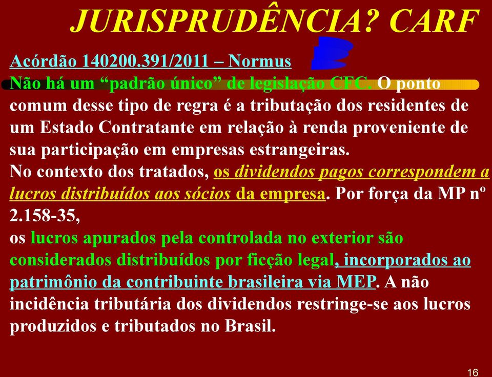 estrangeiras. No contexto dos tratados, os dividendos pagos correspondem a lucros distribuídos aos sócios da empresa. Por força da MP nº 2.