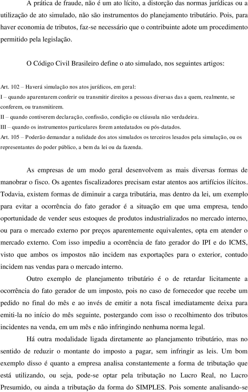 O Código Civil Brasileiro define o ato simulado, nos seguintes artigos: Art.