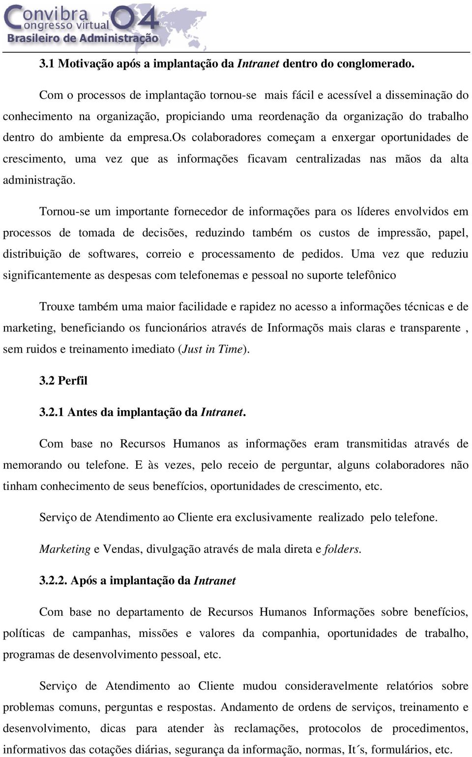 os colaboradores começam a enxergar oportunidades de crescimento, uma vez que as informações ficavam centralizadas nas mãos da alta administração.