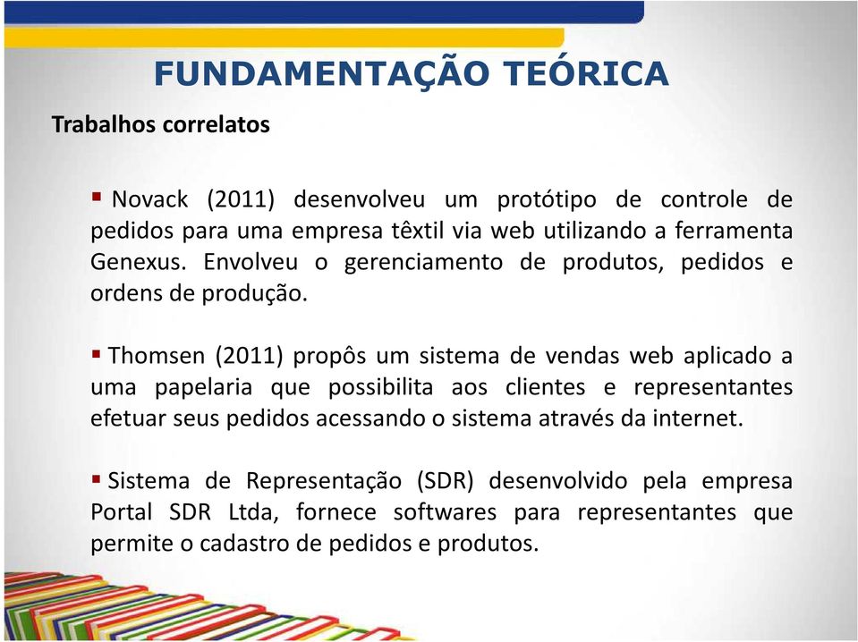 Thomsen (2011) propôs um sistema de vendas web aplicado a uma papelaria que possibilita aos clientes e representantes efetuar seus pedidos