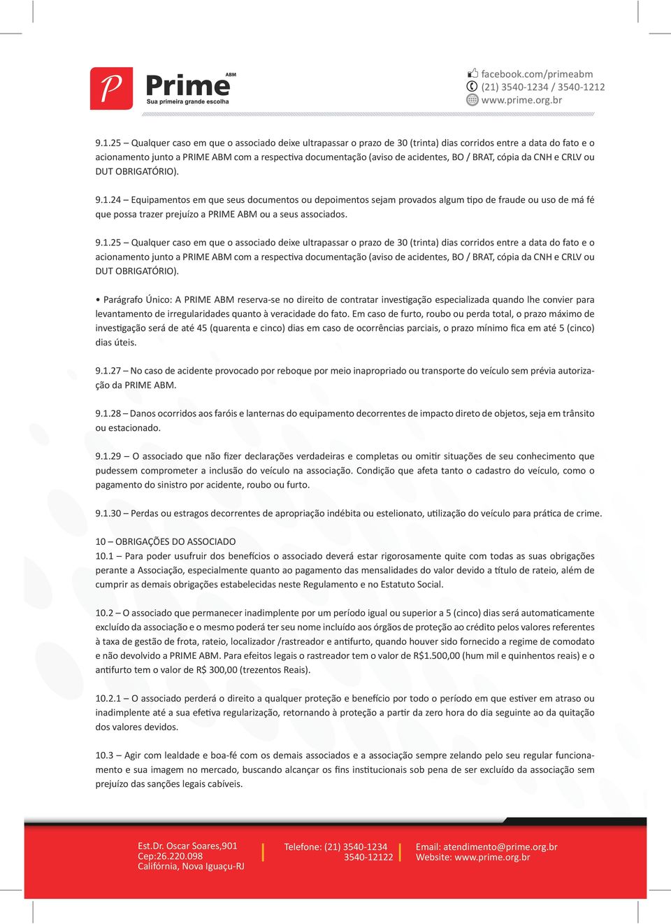 24 Equipamentos em que seus documentos ou depoimentos sejam provados algum tipo de fraude ou uso de má fé que possa trazer prejuízo a PRIME ABM ou a seus associados. 9.1.