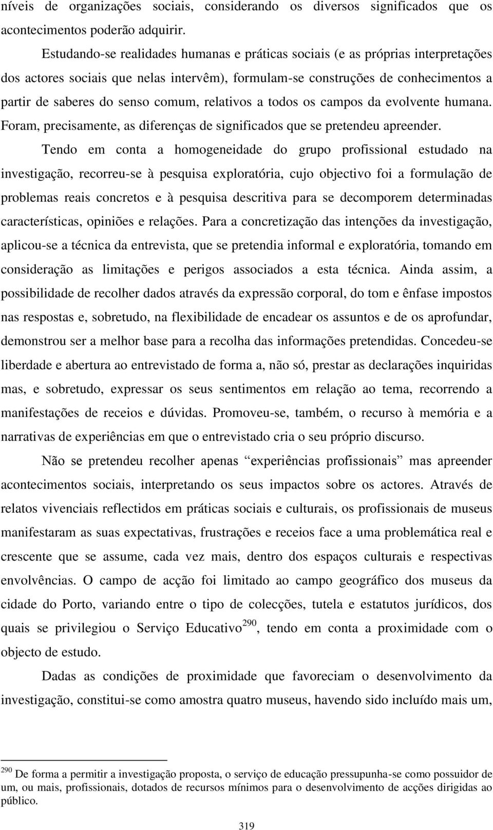 relativos a todos os campos da evolvente humana. Foram, precisamente, as diferenças de significados que se pretendeu apreender.