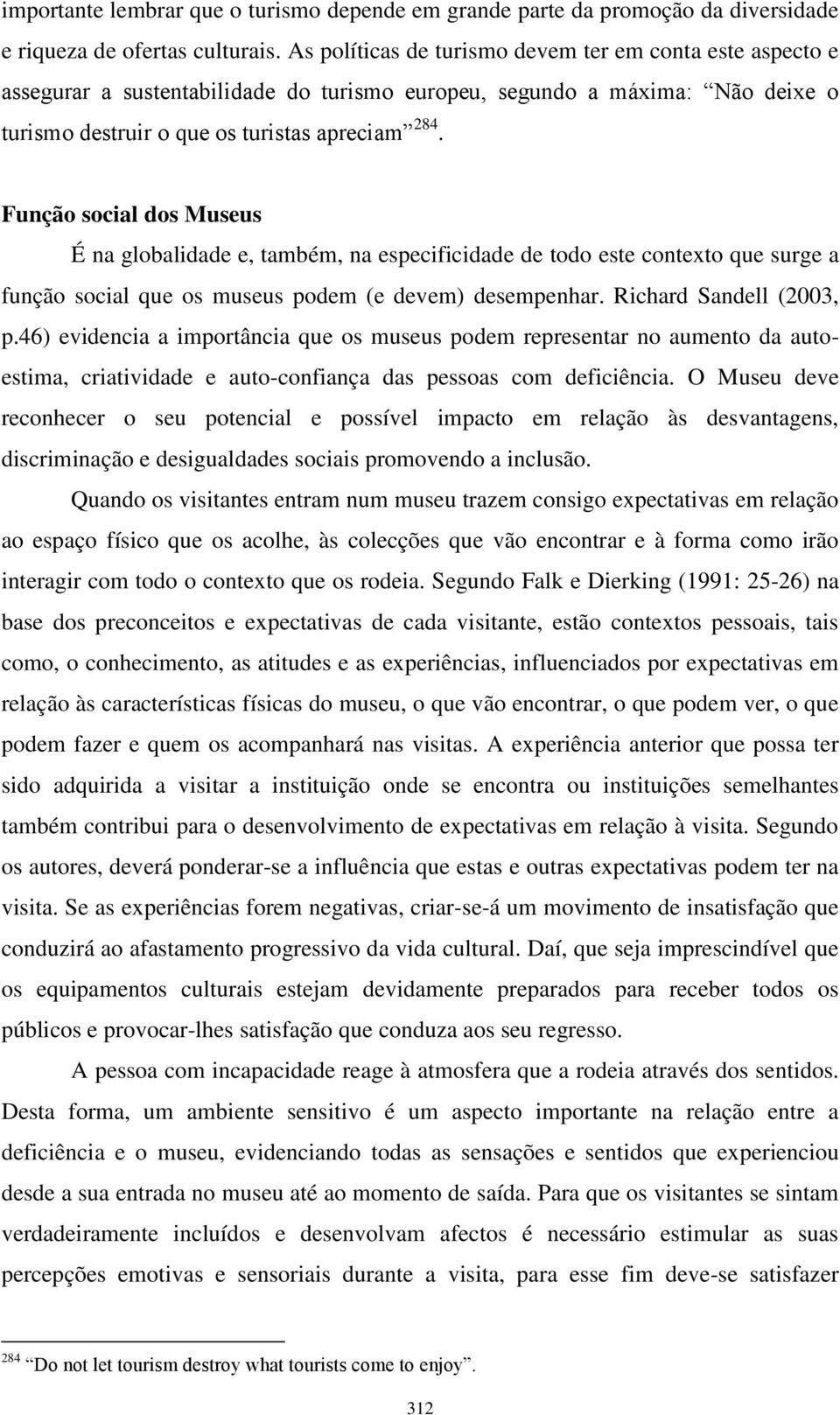 Função social dos Museus É na globalidade e, também, na especificidade de todo este contexto que surge a função social que os museus podem (e devem) desempenhar. Richard Sandell (2003, p.