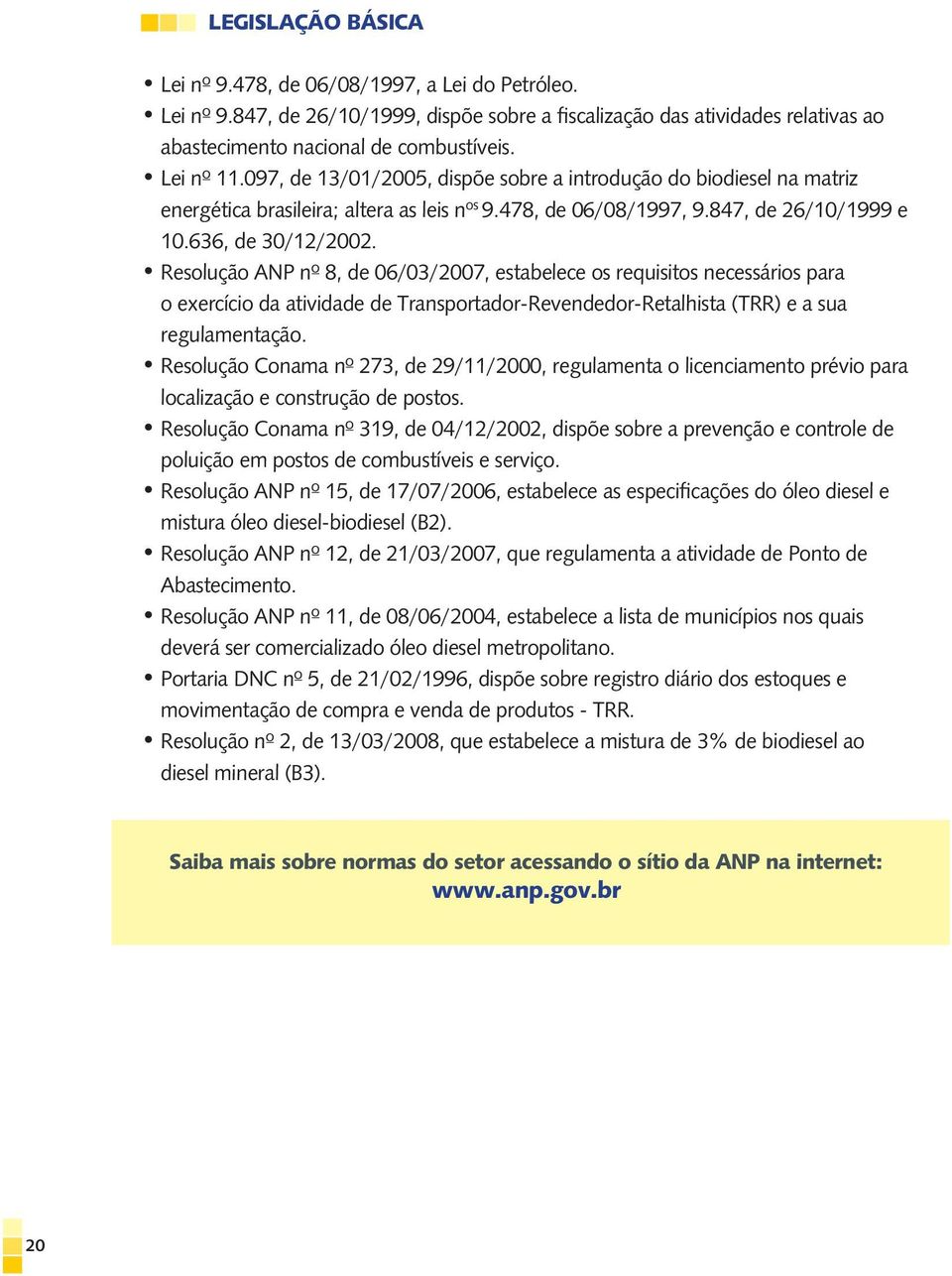 Resolução ANP nº 8, de 06/03/2007, estabelece os requisitos necessários para o exercício da atividade de Transportador-Revendedor-Retalhista (TRR) e a sua regulamentação.