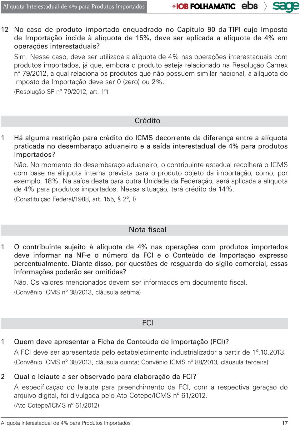 produtos que não possuem similar nacional, a alíquota do Imposto de Importação deve ser 0 (zero) ou 2%. (Resolução SF nº 79/2012, art.