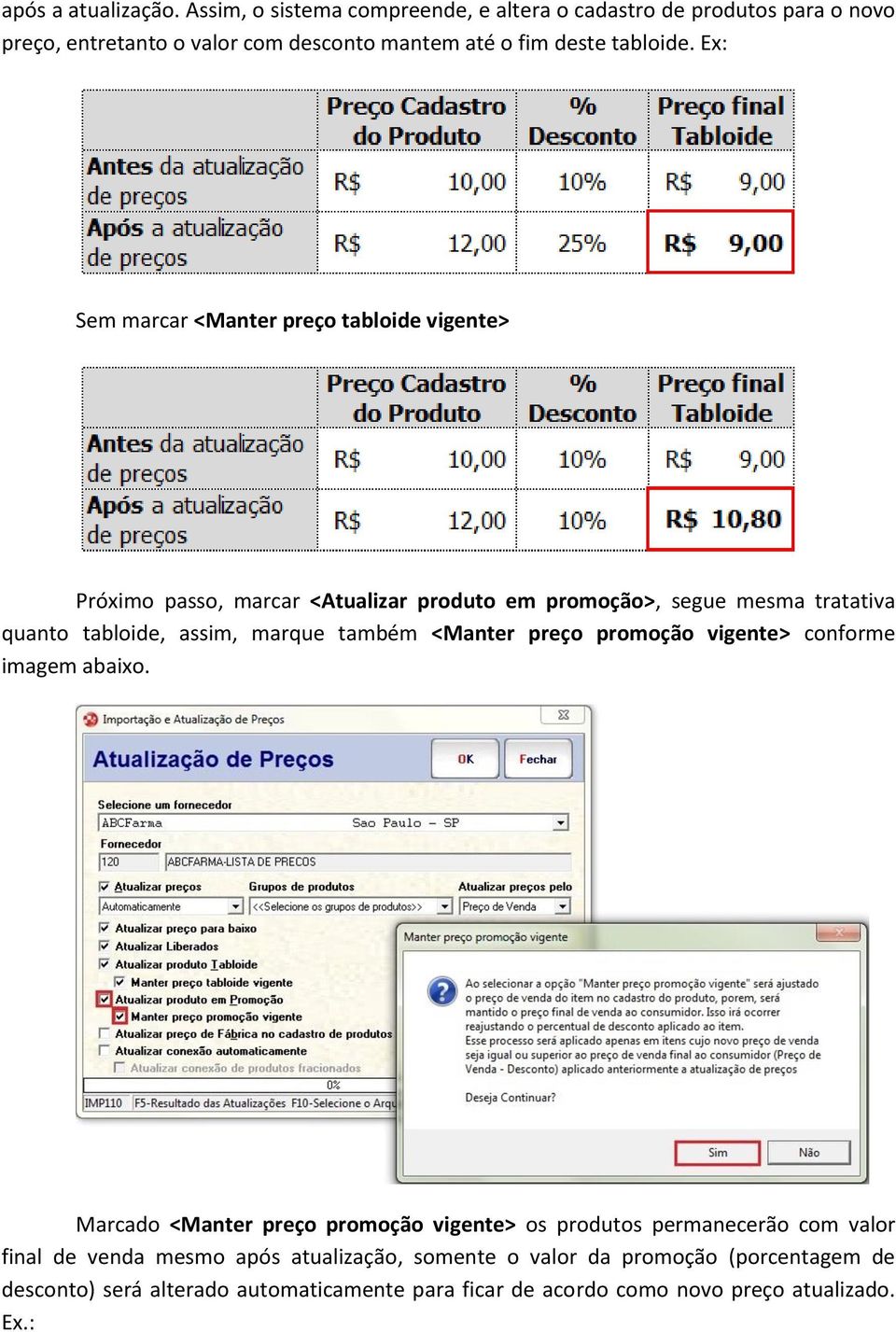 Ex: Sem marcar <Manter preço tabloide vigente> Próximo passo, marcar <Atualizar produto em promoção>, segue mesma tratativa quanto tabloide, assim, marque