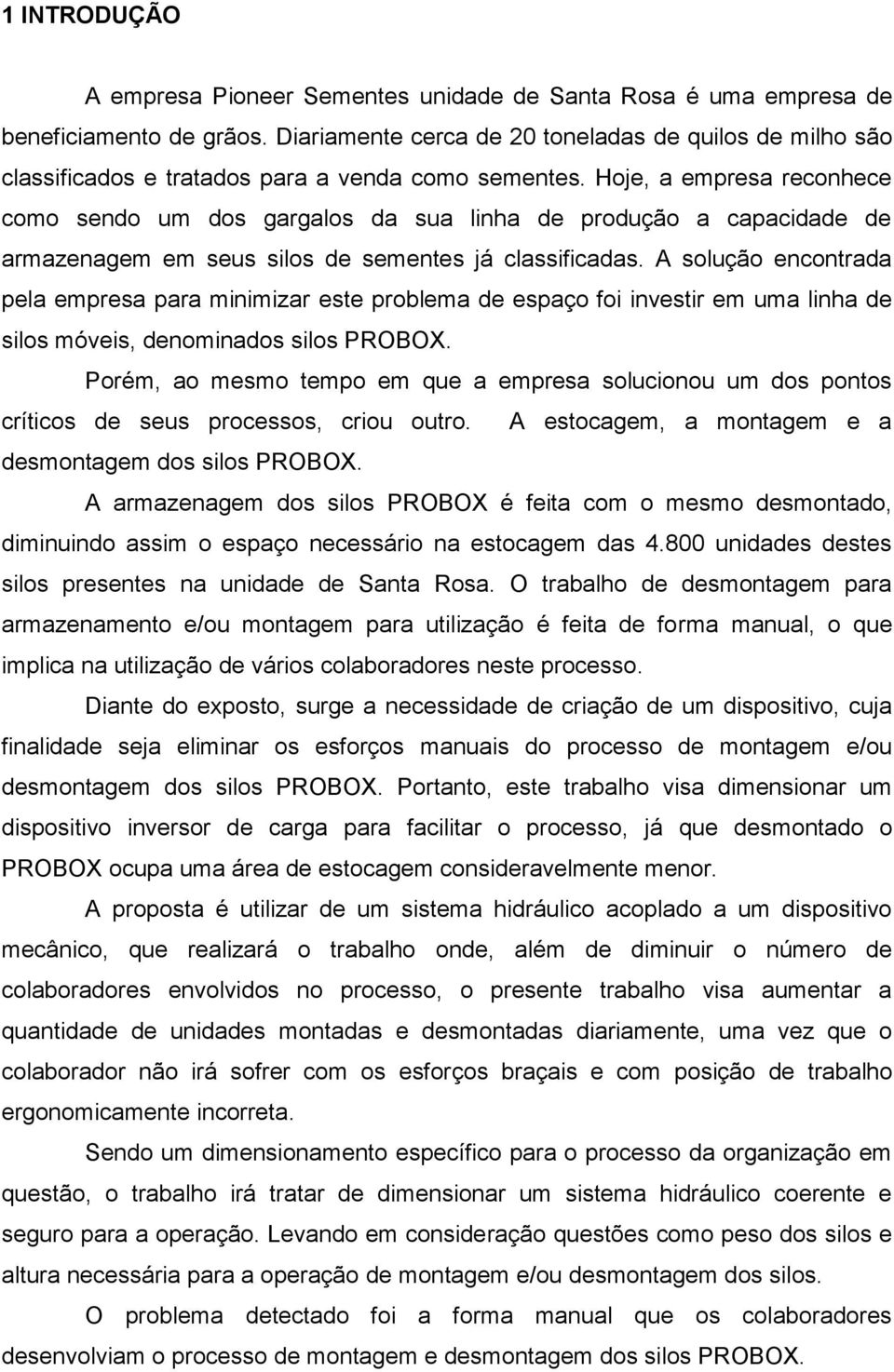 Hoje, a empresa reconhece como sendo um dos gargalos da sua linha de produção a capacidade de armazenagem em seus silos de sementes já classificadas.