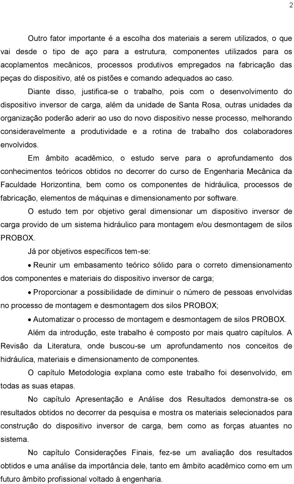 Diante disso, justifica-se o trabalho, pois com o desenvolvimento do dispositivo inversor de carga, além da unidade de Santa Rosa, outras unidades da organização poderão aderir ao uso do novo