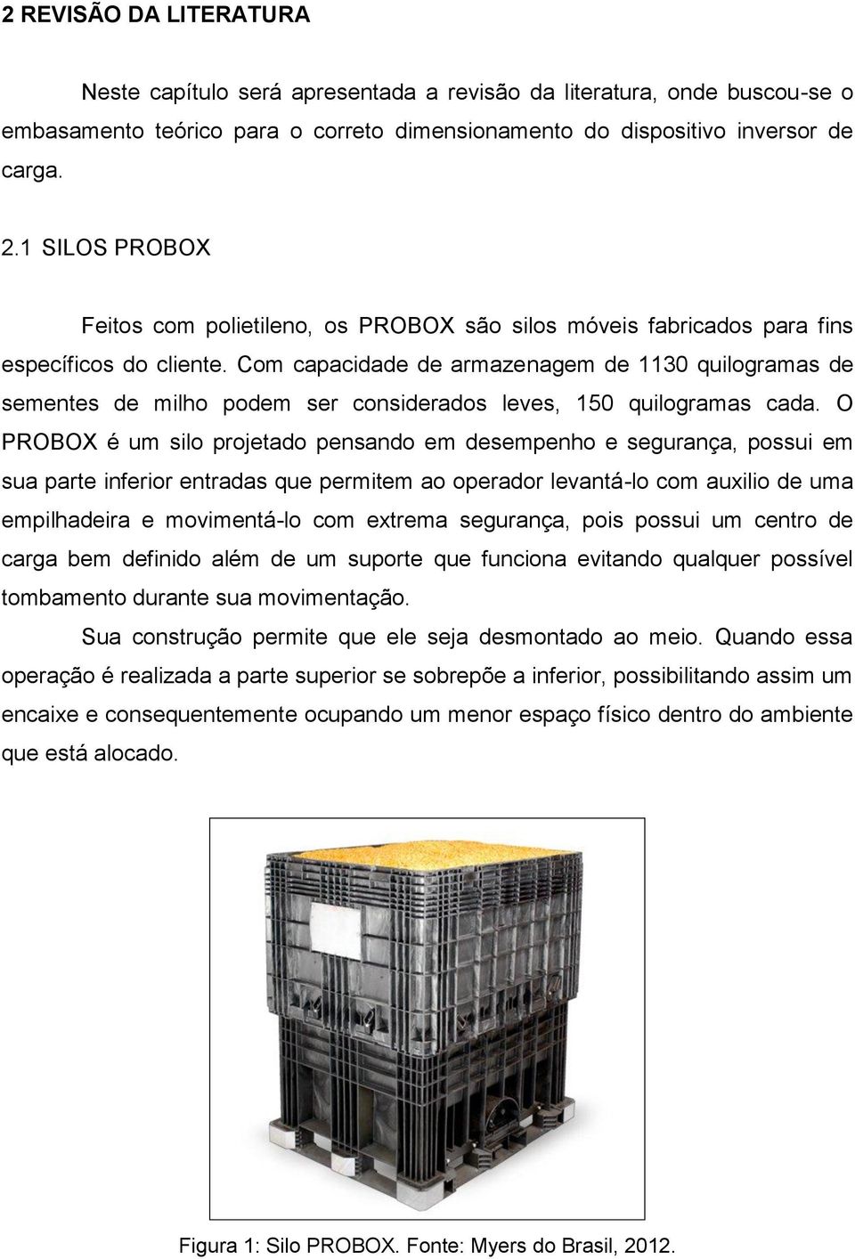 O PROBOX é um silo projetado pensando em desempenho e segurança, possui em sua parte inferior entradas que permitem ao operador levantá-lo com auxilio de uma empilhadeira e movimentá-lo com extrema