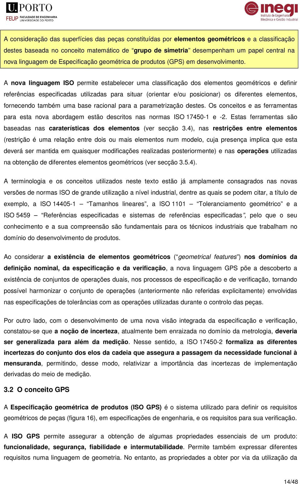 A nova linguagem ISO permite estabelecer uma classificação dos elementos geométricos e definir referências especificadas utilizadas para situar (orientar e/ou posicionar) os diferentes elementos,