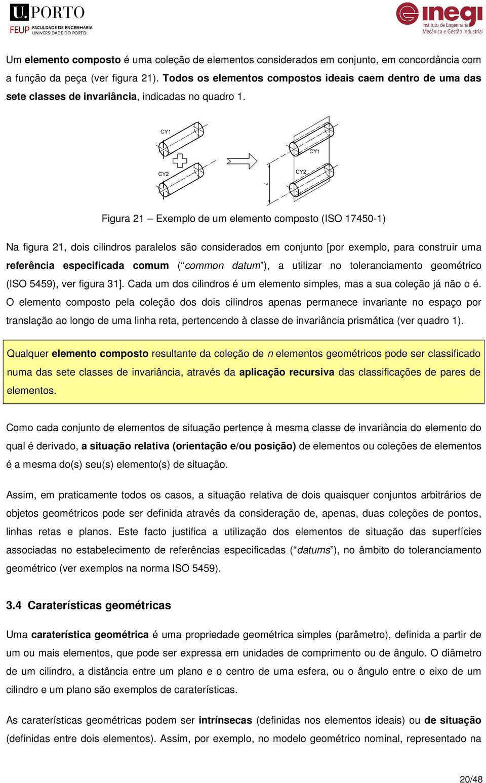 Figura 21 Exemplo de um elemento composto (ISO 17450-1) Na figura 21, dois cilindros paralelos são considerados em conjunto [por exemplo, para construir uma referência especificada comum ( common