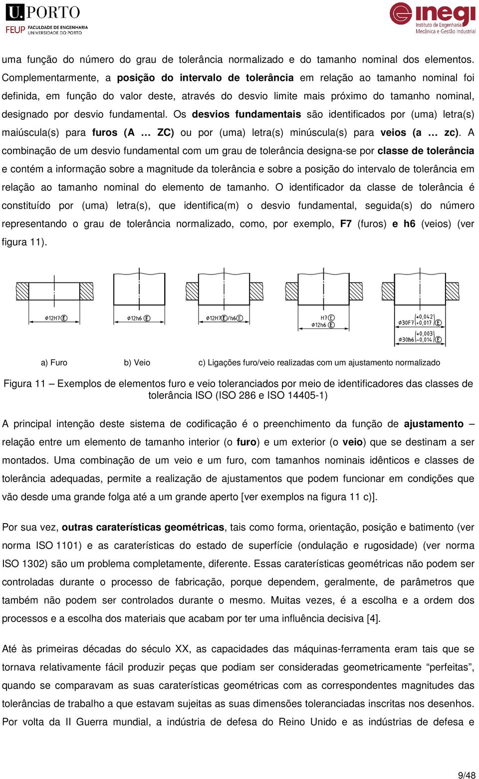 desvio fundamental. Os desvios fundamentais são identificados por (uma) letra(s) maiúscula(s) para furos (A ZC) ou por (uma) letra(s) minúscula(s) para veios (a zc).