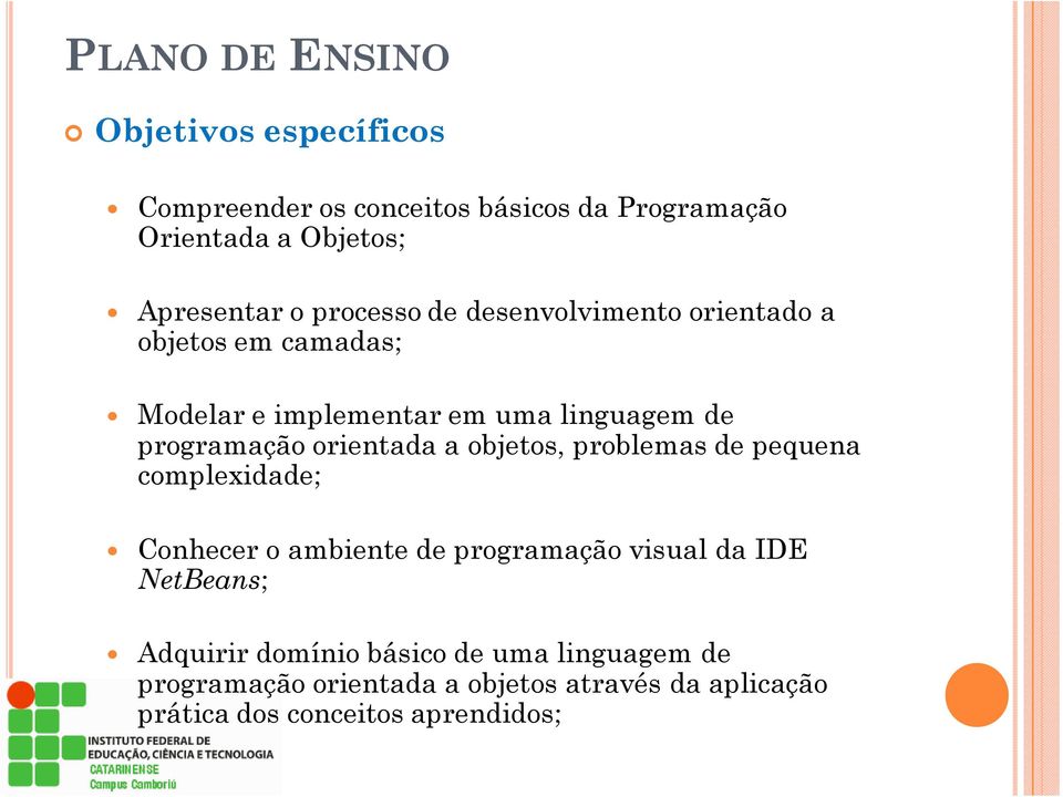 objetos, problemas de pequena complexidade; Conhecer o ambiente de programação visual da IDE NetBeans; Adquirir