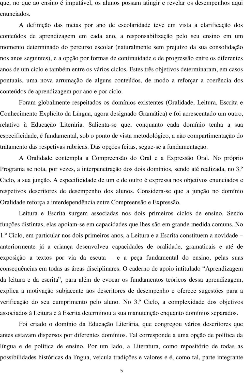 (naturalmente sem prejuízo da sua consolidação nos anos seguintes), e a opção por formas de continuidade e de progressão entre os diferentes anos de um ciclo e também entre os vários ciclos.