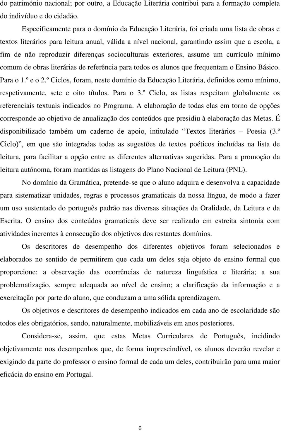 reproduzir diferenças socioculturais exteriores, assume um currículo mínimo comum de obras literárias de referência para todos os alunos que frequentam o Ensino Básico. Para o 1.º e o 2.