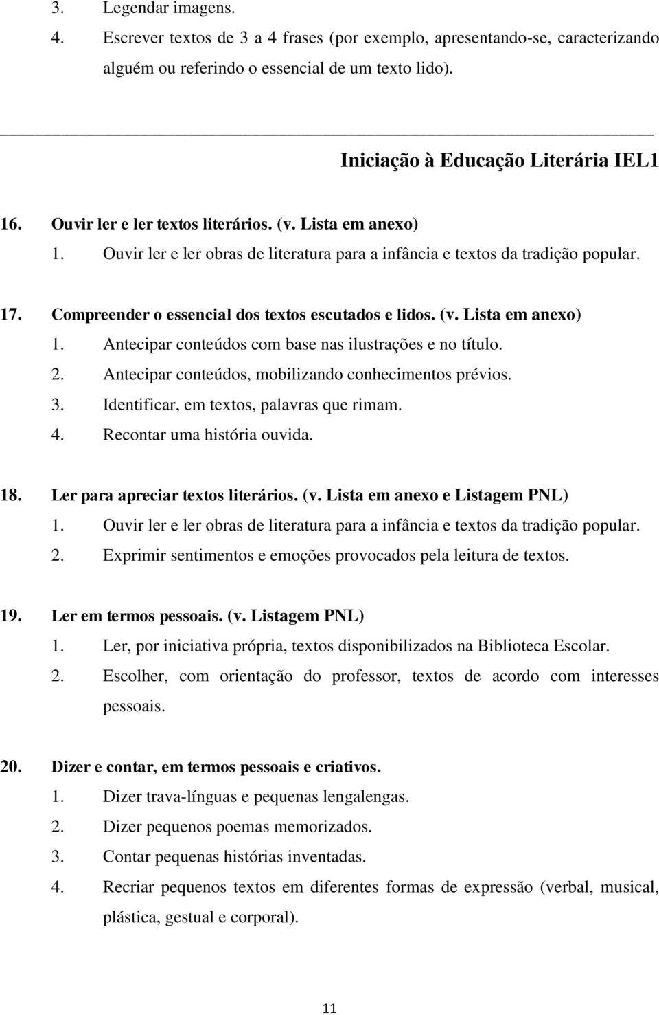 (v. Lista em anexo) 1. Antecipar conteúdos com base nas ilustrações e no título. 2. Antecipar conteúdos, mobilizando conhecimentos prévios. 3. Identificar, em textos, palavras que rimam. 4.