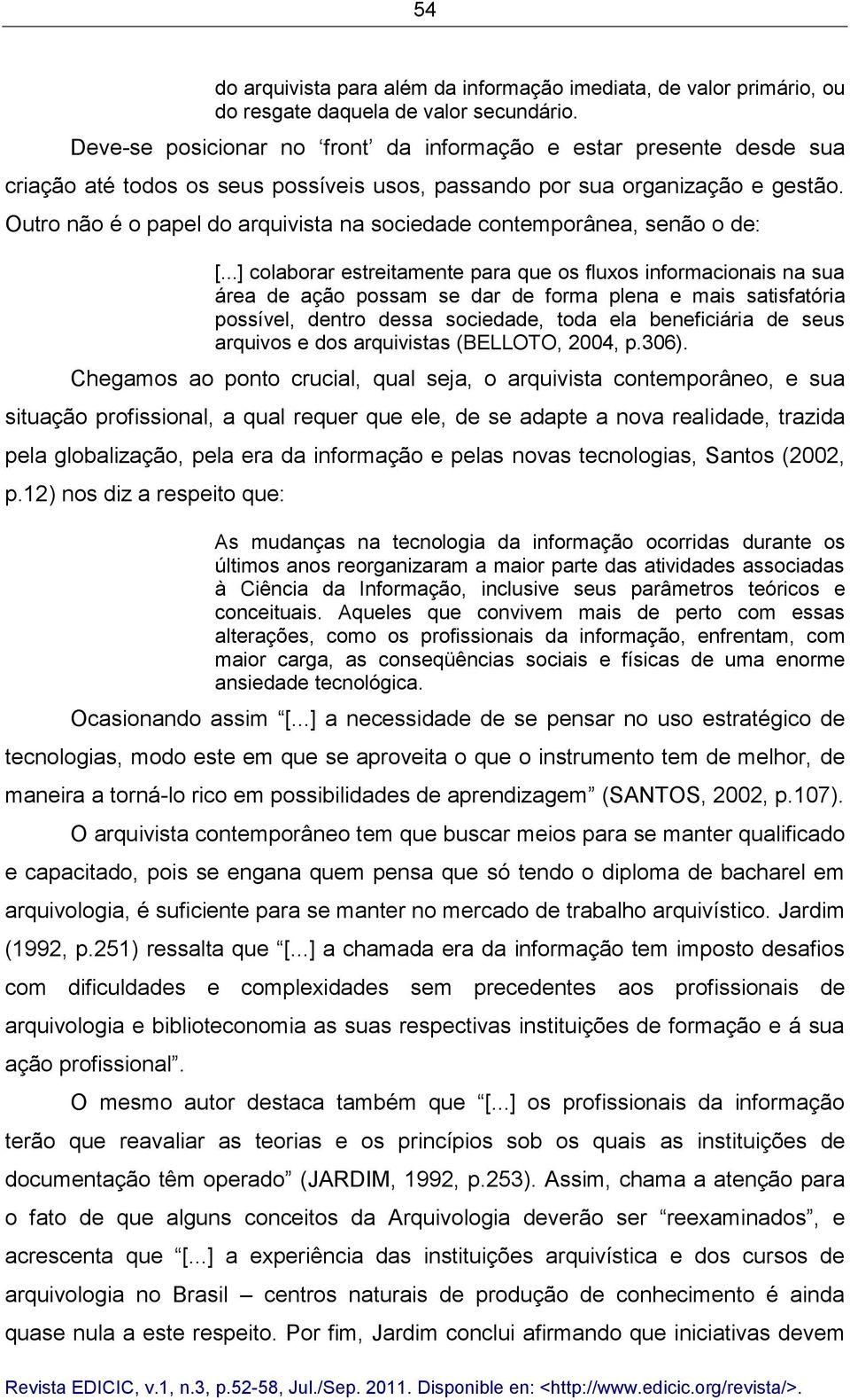 Outro não é o papel do arquivista na sociedade contemporânea, senão o de: [.