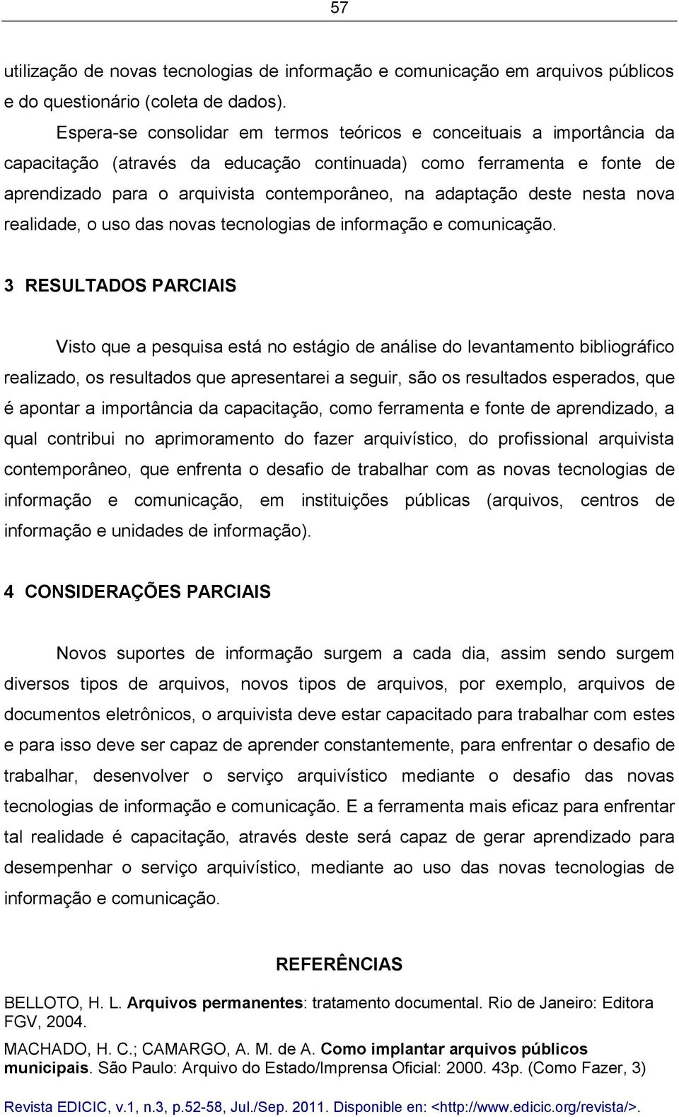 adaptação deste nesta nova realidade, o uso das novas tecnologias de informação e comunicação.