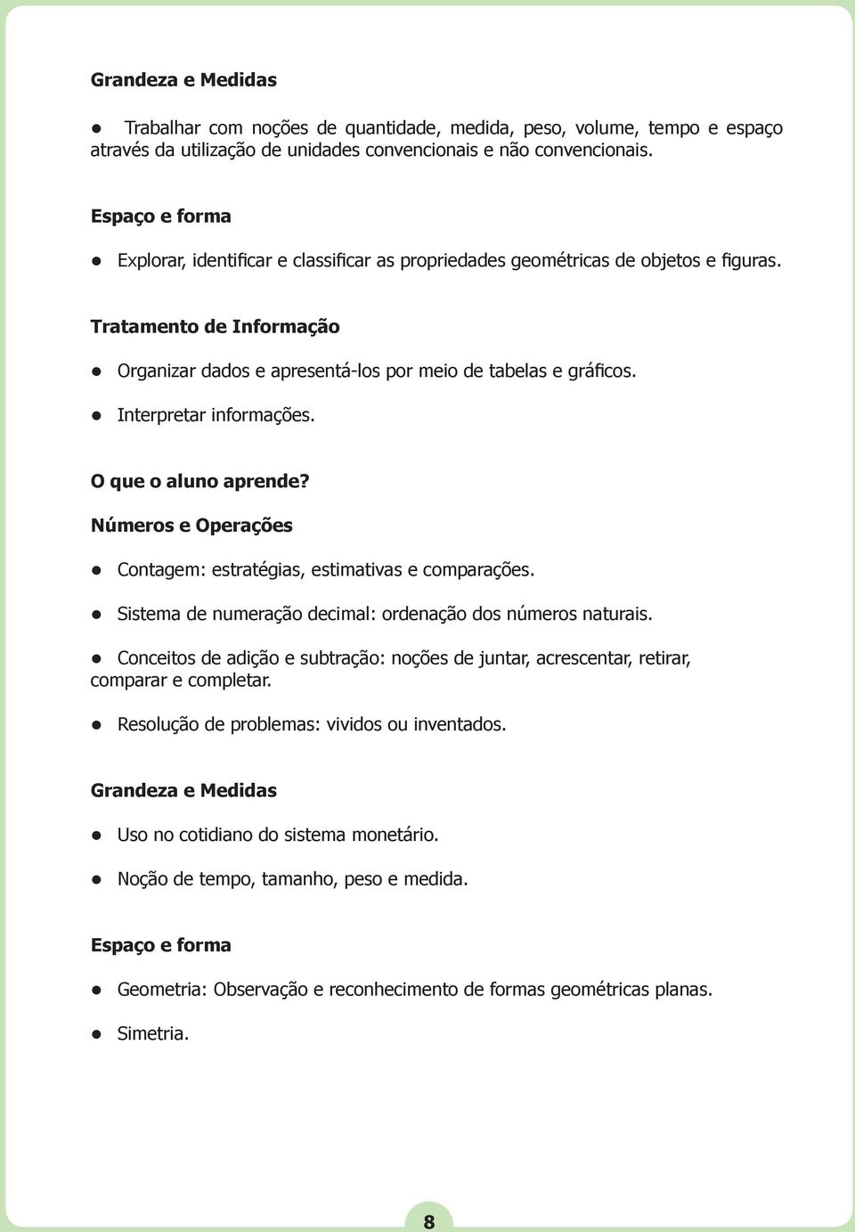 Interpretar informações. O que o aluno aprende? Números e Operações Contagem: estratégias, estimativas e comparações. Sistema de numeração decimal: ordenação dos números naturais.