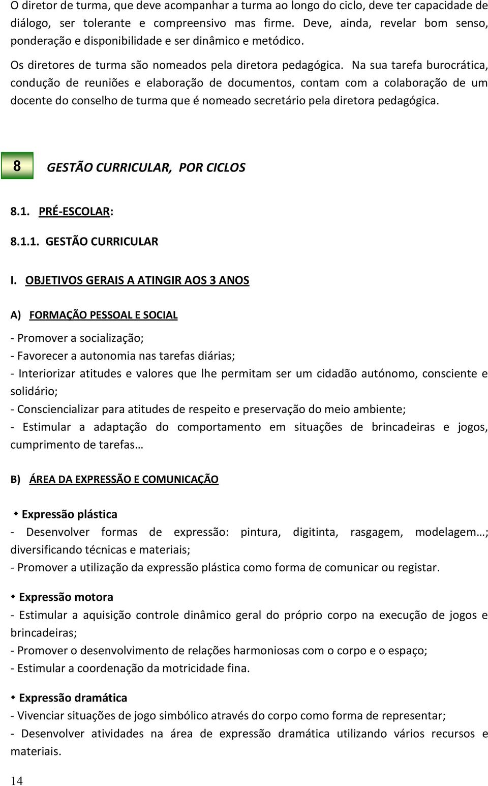 Na sua tarefa burocrática, condução de reuniões e elaboração de documentos, contam com a colaboração de um docente do conselho de turma que é nomeado secretário pela diretora pedagógica.