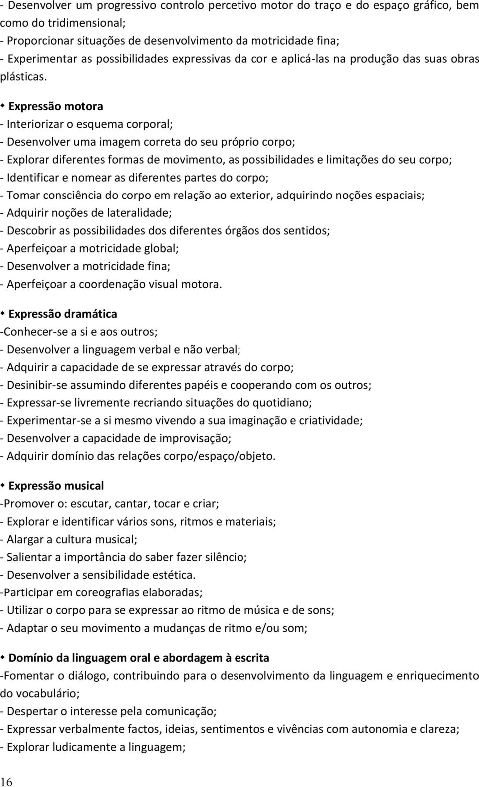 Expressão motora - Interiorizar o esquema corporal; - Desenvolver uma imagem correta do seu próprio corpo; - Explorar diferentes formas de movimento, as possibilidades e limitações do seu corpo; -