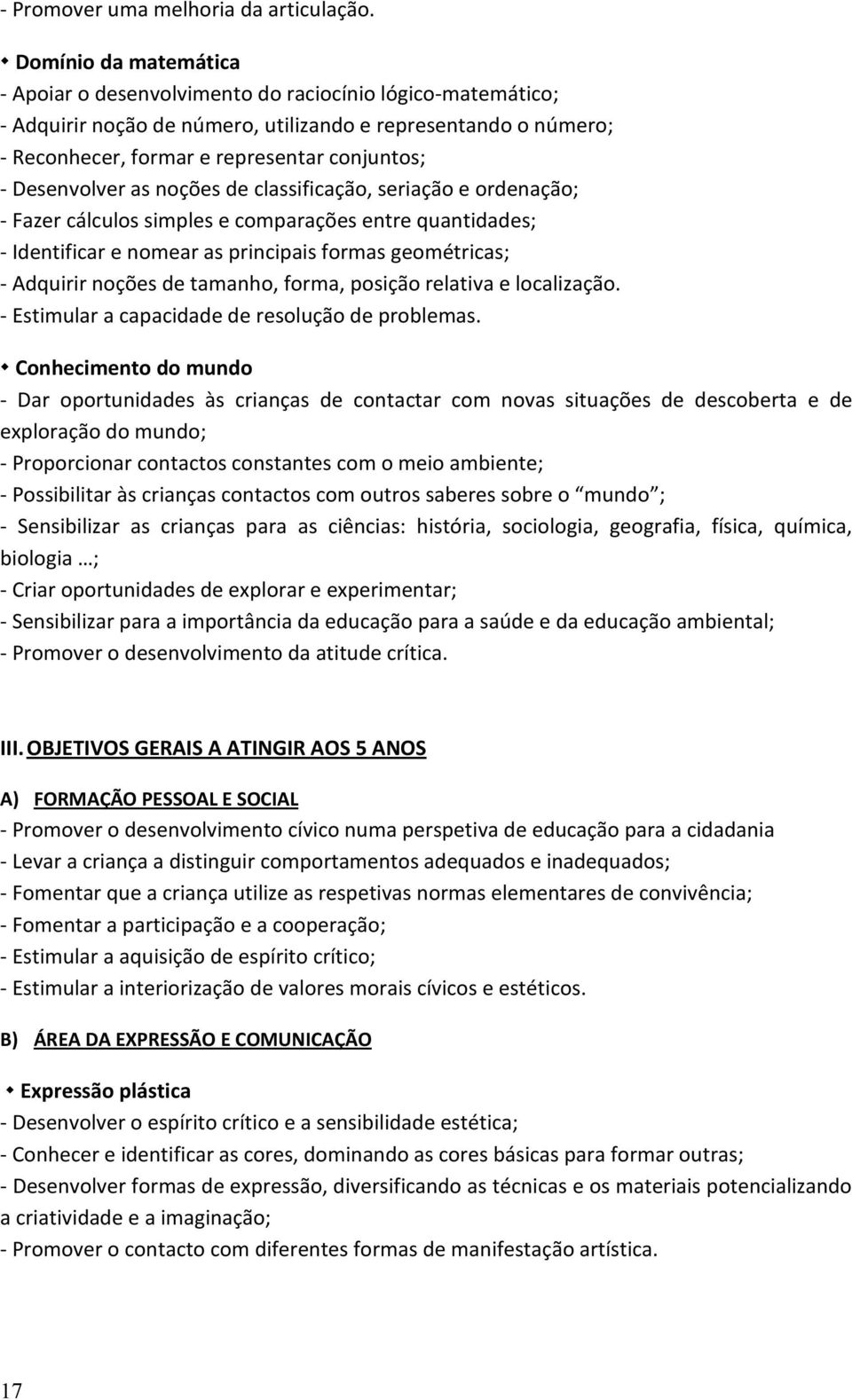 Desenvolver as noções de classificação, seriação e ordenação; - Fazer cálculos simples e comparações entre quantidades; - Identificar e nomear as principais formas geométricas; - Adquirir noções de