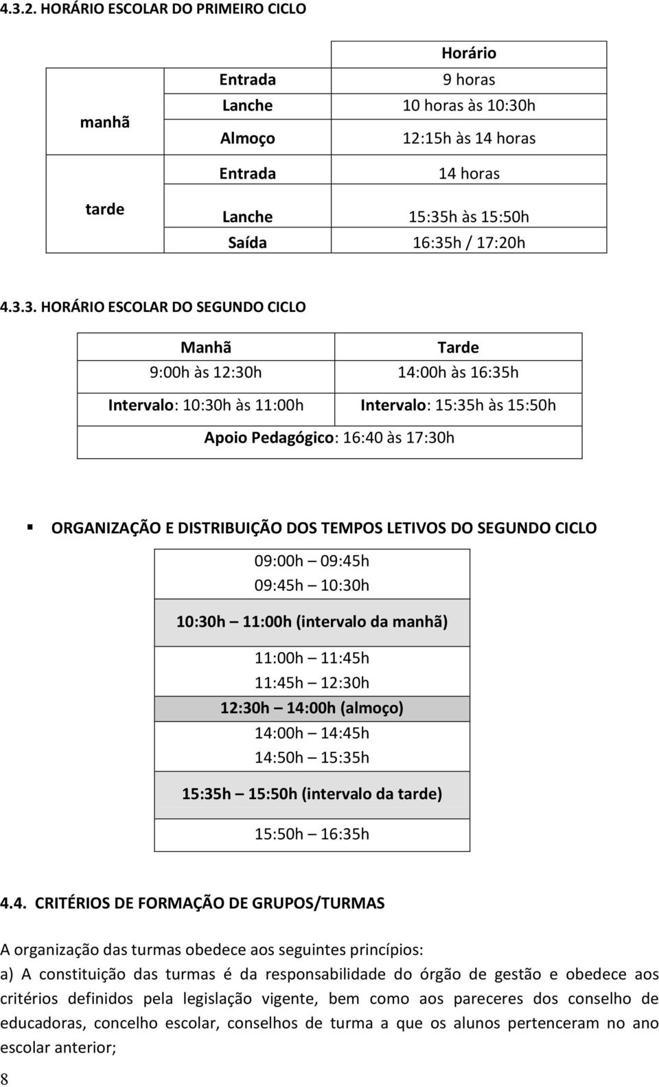 TEMPOS LETIVOS DO SEGUNDO CICLO 09:00h 09:45h 09:45h 10:30h 10:30h 11:00h (intervalo da manhã) 11:00h 11:45h 11:45h 12:30h 12:30h 14:00h (almoço) 14:00h 14:45h 14:50h 15:35h 15:35h 15:50h (intervalo