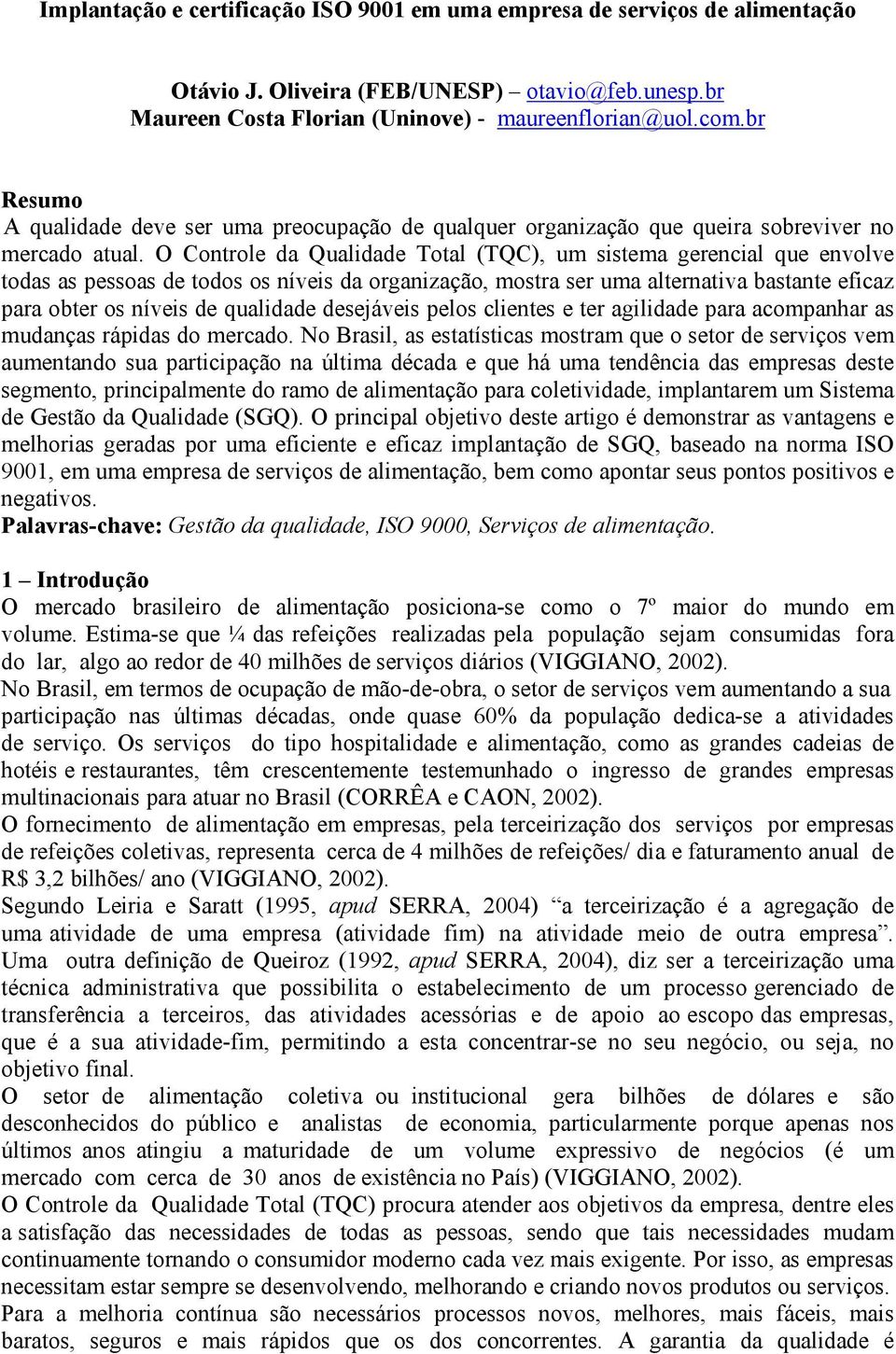 O Controle da Qualidade Total (TQC), um sistema gerencial que envolve todas as pessoas de todos os níveis da organização, mostra ser uma alternativa bastante eficaz para obter os níveis de qualidade