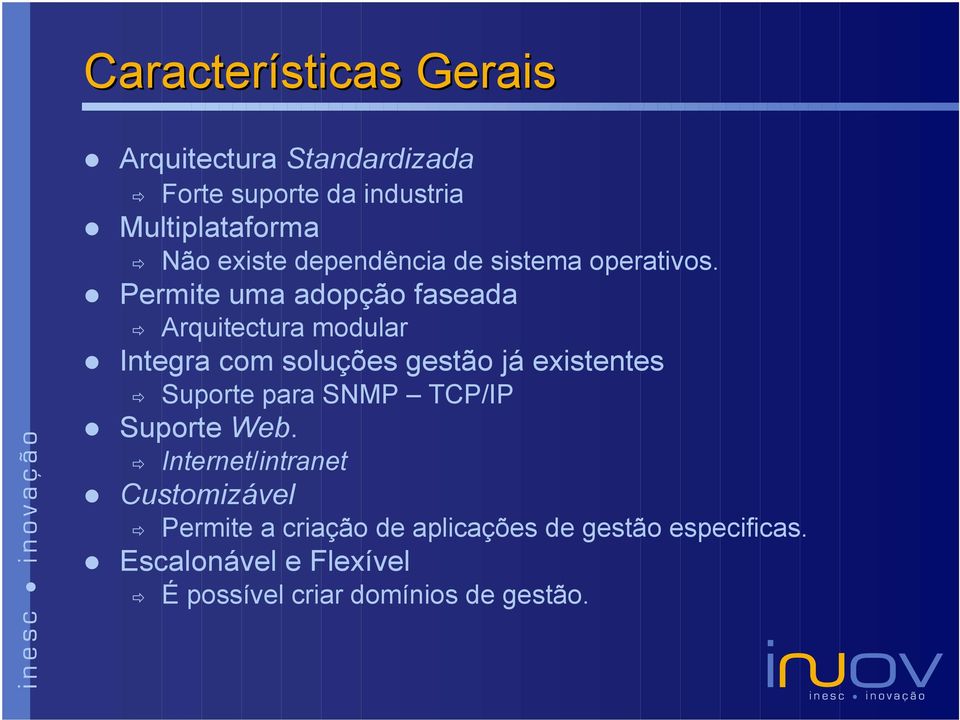 Permite uma adopção faseada Arquitectura modular Integra com soluções gestão já existentes Suporte para