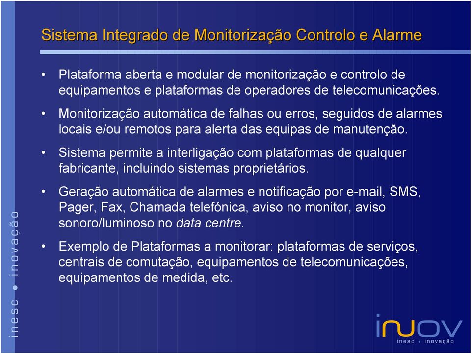 Sistema permite a interligação com plataformas de qualquer fabricante, incluindo sistemas proprietários.