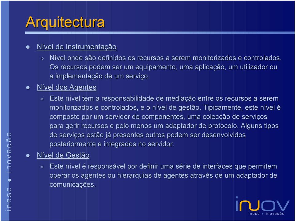 Nível dos Agentes Este nível n tem a responsabilidade de mediaçã ção o entre os recursos a serem monitorizados e controlados, e o nível n de gestão.