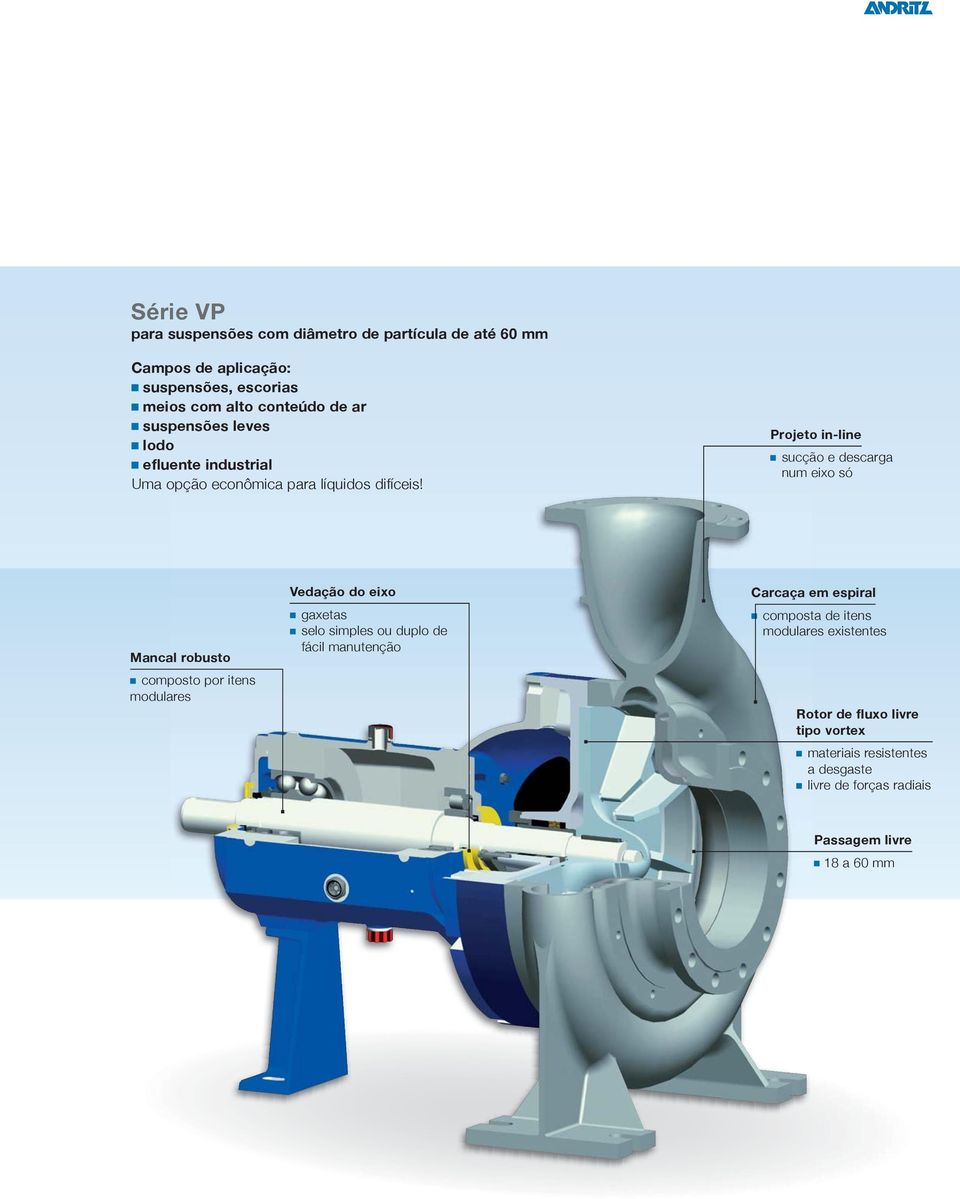 Projeto in-line sucção e descarga num eixo só Mancal robusto composto por itens modulares Vedação do eixo gaxetas selo simples ou duplo