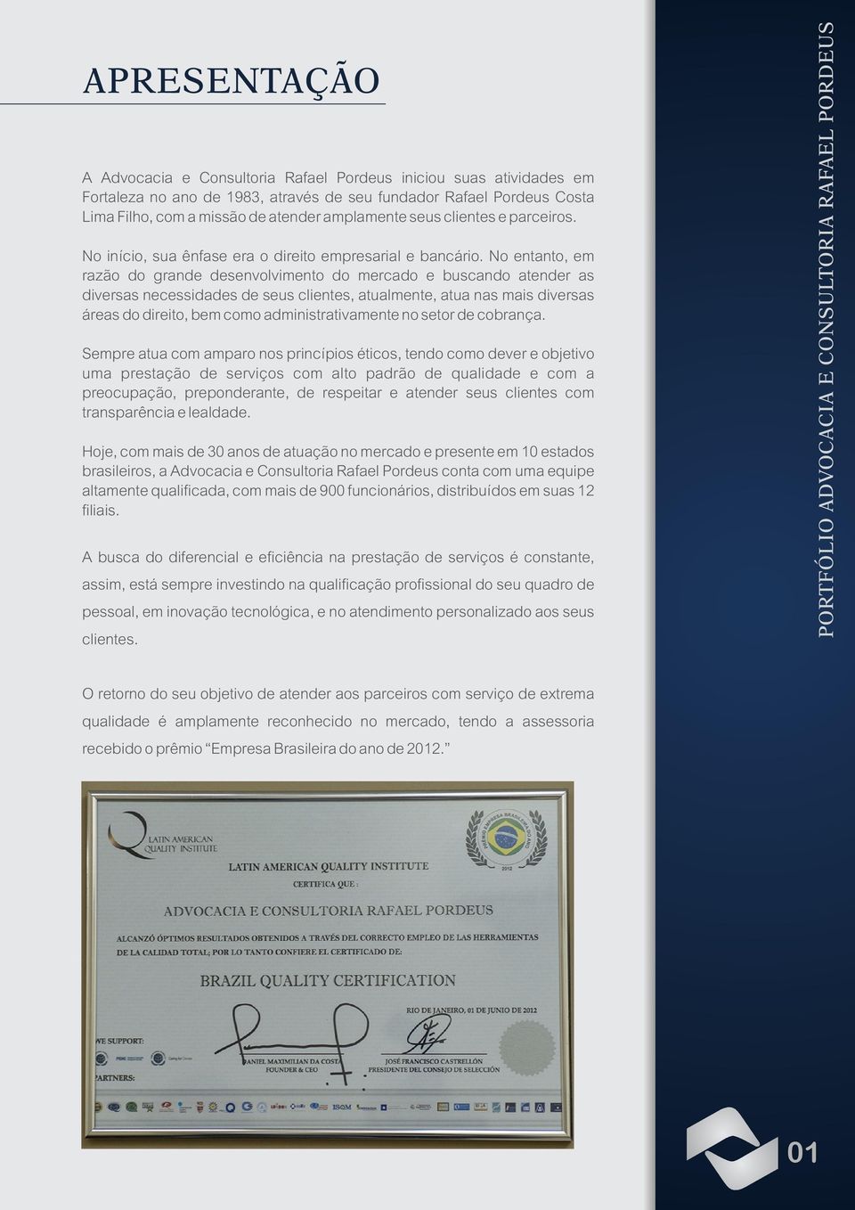 No entanto, em razão do grande desenvolvimento do mercado e buscando atender as diversas necessidades de seus clientes, atualmente, atua nas mais diversas áreas do direito, bem como