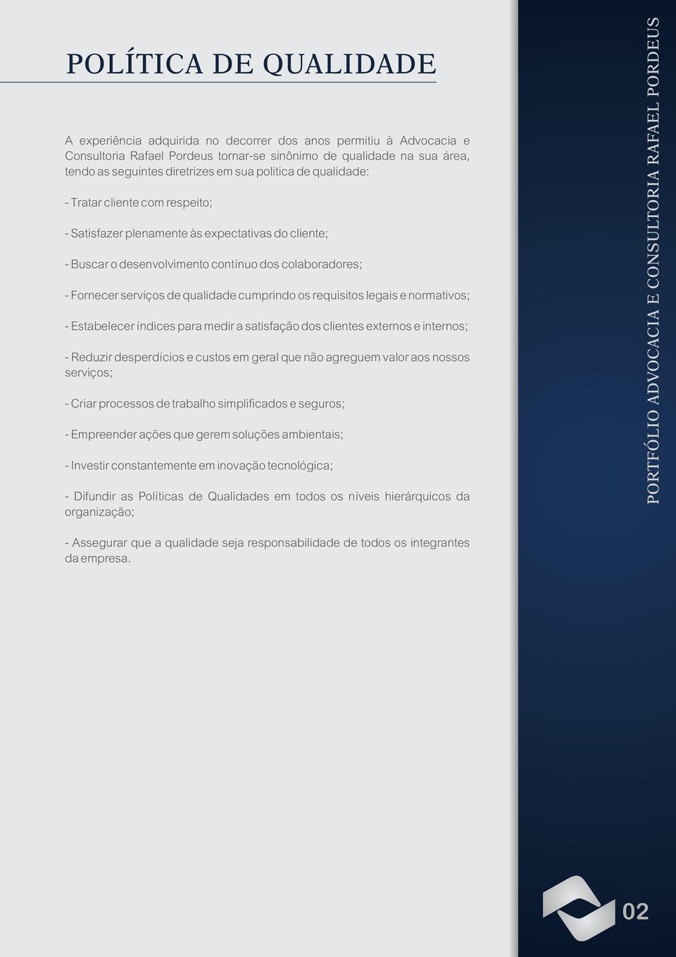 cumprindo os requisitos legais e normativos; - Estabelecer índices para medir a satisfação dos clientes externos e internos; - Reduzir desperdícios e custos em geral que não agreguem valor aos nossos