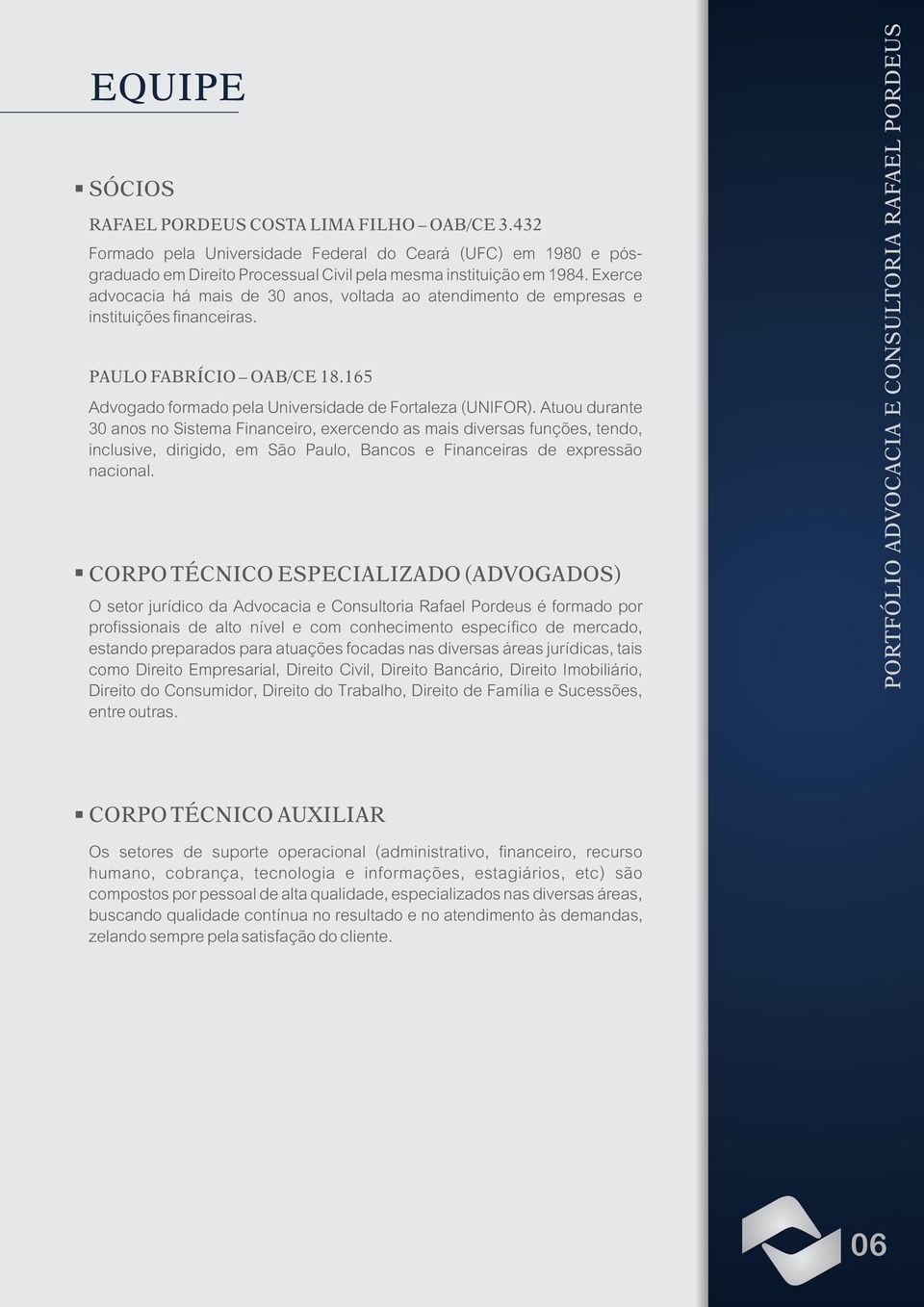 Atuou durante 30 anos no Sistema Financeiro, exercendo as mais diversas funções, tendo, inclusive, dirigido, em São Paulo, Bancos e Financeiras de expressão nacional.