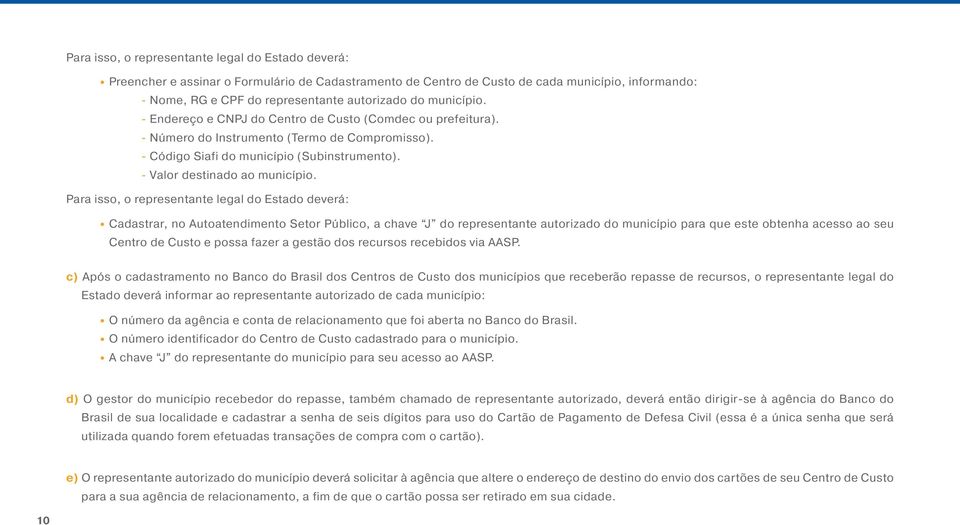 Para isso, o representante legal do Estado deverá: Cadastrar, no Autoatendimento Setor Público, a chave J do representante autorizado do município para que este obtenha acesso ao seu Centro de Custo