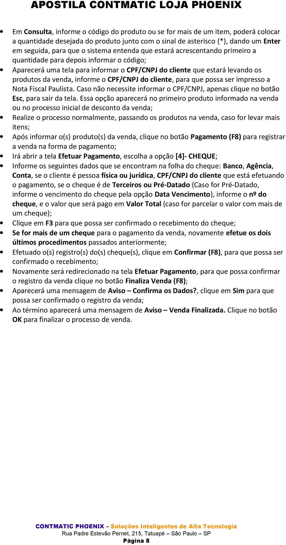 Caso não necessite informar o CPF/CNPJ, apenas clique no botão Esc, para sair da tela.