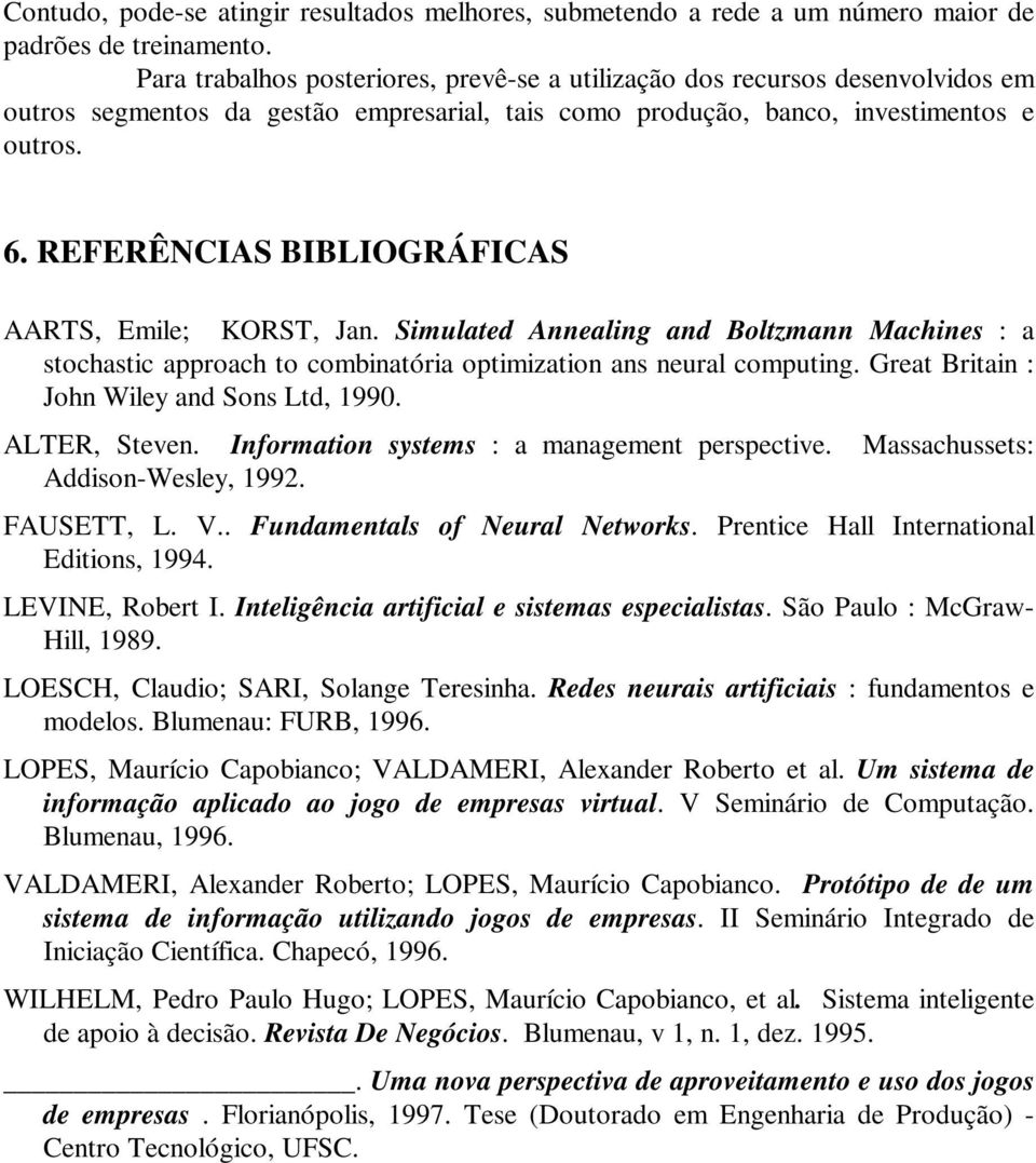 REFERÊNCIAS BIBLIOGRÁFICAS AARTS, Emile; KORST, Jan. Simulated Annealing and Boltzmann Machines : a stochastic approach to combinatória optimization ans neural computing.